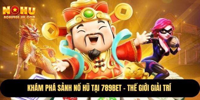 Khám Phá Sảnh Nổ Hũ Tại 789Bet – Thế Giới Giải Trí  1 789Bet