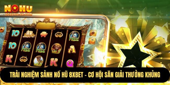 Trải Nghiệm Sảnh Nổ Hũ 8XBET – Cơ Hội Săn Giải Thưởng Khủng 4 8XBET