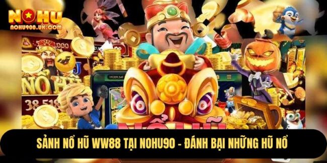 Sảnh Nổ Hũ WW88 Tại Nohu90 – Đánh Bại Những Hũ Nổ  5 WW88