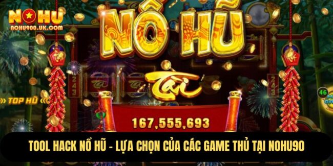 Tool Hack Nổ Hũ – Lựa Chọn Của Các Game Thủ Tại nohu90 3 Tool Hack Nổ Hũ